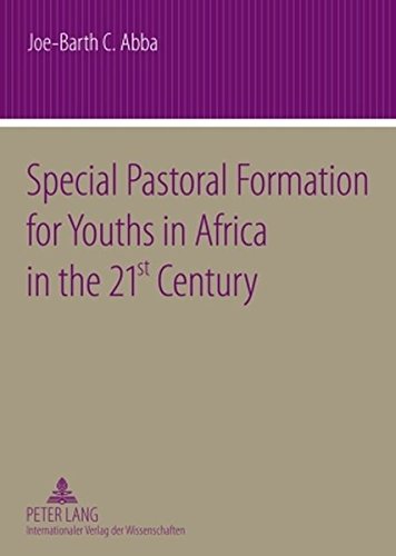 Special Pastoral Formation for Youths in Africa in the 21 st Century: The Nigerian Perspective- With extra Focus on the Socio-anthropological, ... and Societal Problems of Today's Youngsters