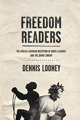 Freedom Readers: The African American Reception of Dante Alighieri and the Divine Comedy (William and Katherine Devers Series in Dante and Medieval Italian Literature, Band 12)