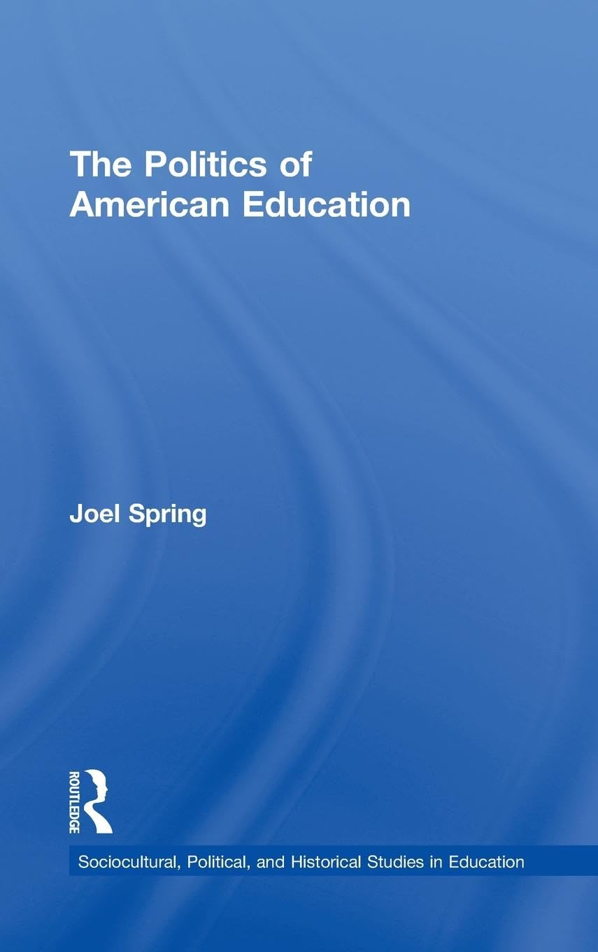 The Politics of American Education (Sociocultural, Political, and Historical Studies in Educatio)