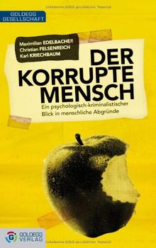 Der korrupte Mensch: Ein psychologisch-kriminalistischer Blick in menschliche Abgründe