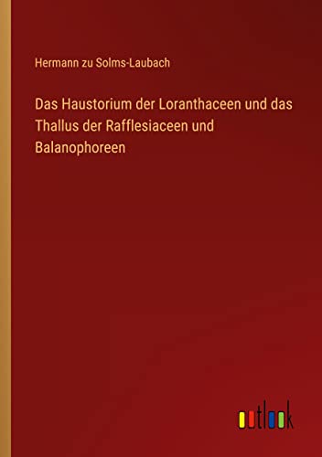 Das Haustorium der Loranthaceen und das Thallus der Rafflesiaceen und Balanophoreen