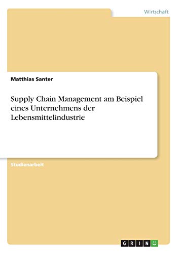 Supply Chain Management am Beispiel eines Unternehmens der Lebensmittelindustrie