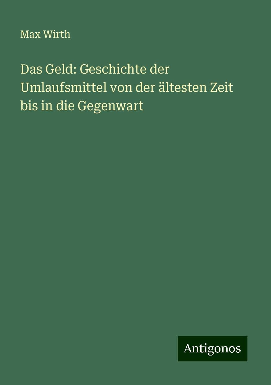 Das Geld: Geschichte der Umlaufsmittel von der ältesten Zeit bis in die Gegenwart