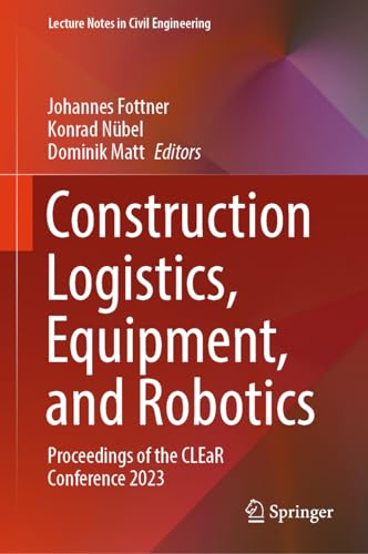 Construction Logistics, Equipment, and Robotics: Proceedings of the CLEaR Conference 2023 (Lecture Notes in Civil Engineering, 390, Band 390)