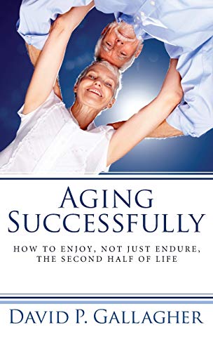 Aging Successfully: How to Enjoy, Not Just Endure, the Second Half of Life