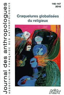 Journal des anthropologues, n° 146-147. Craquelures globalisées du religieux