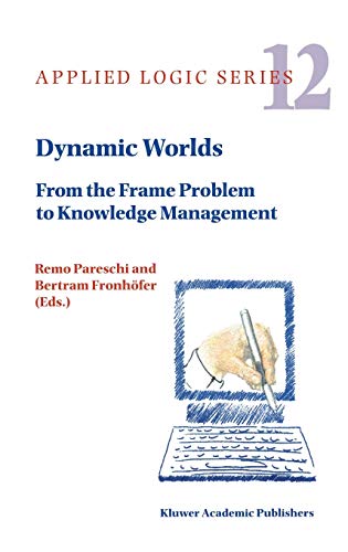 Dynamic Worlds: From the Frame Problem to Knowledge Management (Applied Logic Series, 12, Band 12)