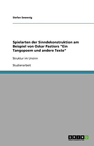 Spielarten der Sinndekonstruktion am Beispiel von Oskar Pastiors Ein Tangopoem und andere Texte: Struktur im Unsinn