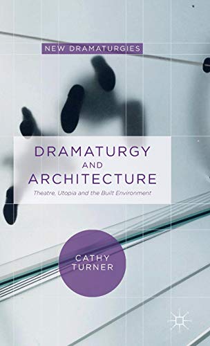 Dramaturgy and Architecture: Theatre, Utopia and the Built Environment (New Dramaturgies)
