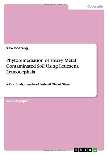 Phytoremediation of Heavy Metal Contaminated Soil Using Leucaena Leucocephala: A Case Study at Anglogold Ashanti Obuasi Ghana
