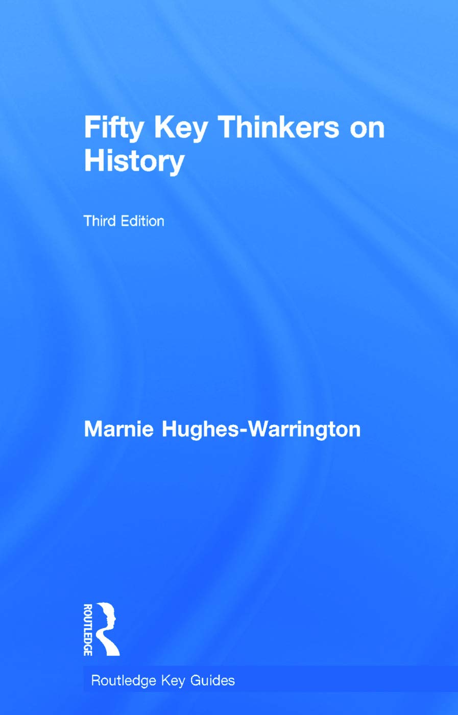 Marnie Hughes-Warrington Fifty Key Thinkers On History (Routledge Key Guides)