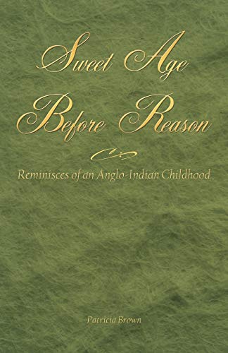 Sweet Age Before Reason: Reminisces of an Anglo-Indian Childhood