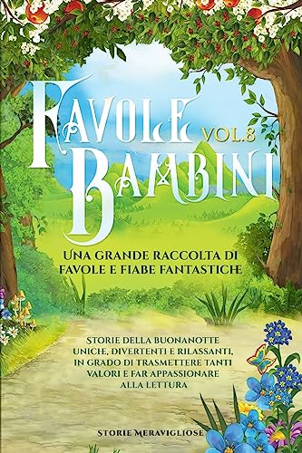 Favole per Bambini: Una grande raccolta di favole e fiabe fantastiche. (Vol.8) Storie della buonanotte uniche, divertenti e rilassanti, in grado di ... tanti valori e far appassionare alla lettura