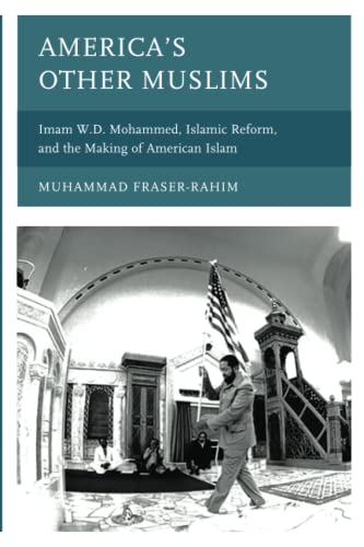 America’s Other Muslims: Imam W.D. Mohammed, Islamic Reform, and the Making of American Islam (Black Diasporic Worlds: Origins and Evolutions from New World Slaving)