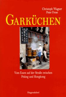 Garküchen. Vom Essen auf der Straße zwischen Peking und Bangkok