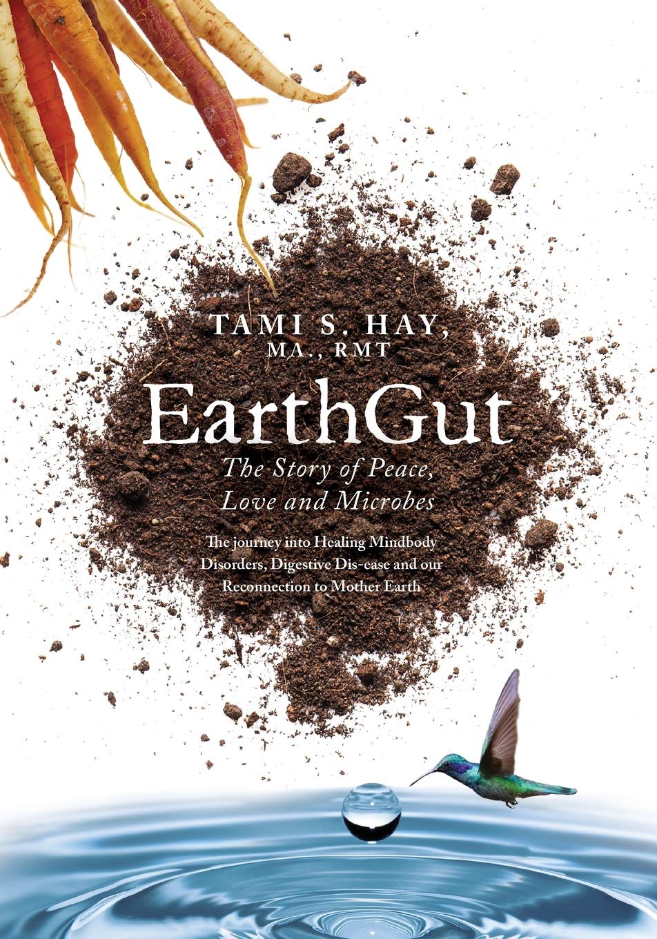 EarthGut: The Story of Peace, Love and Microbes: The journey into Healing Disorders, Digestive Dis-ease and our Reconnection to Mother Earth