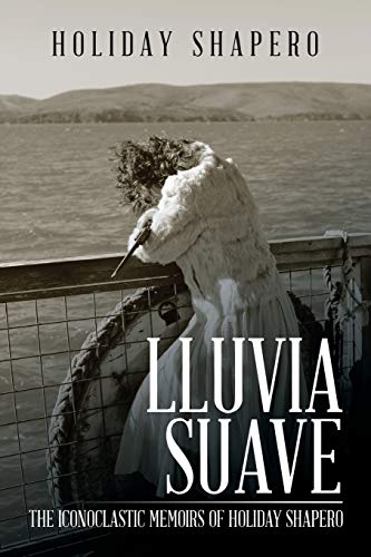 Lluvia Suave: The Iconoclastic Memoirs of Holiday Shapero Book Three