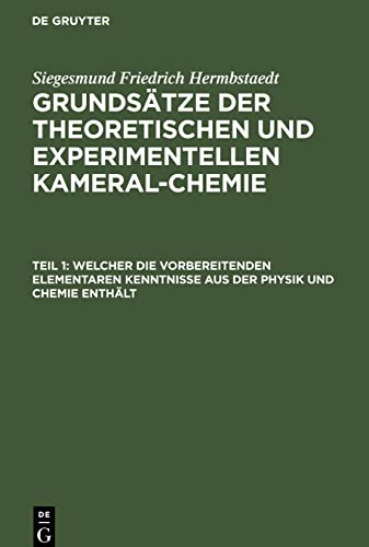 Grundsätze der theoretischen und experimentellen Kameral-Chemie, Teil 1, Welcher die vorbereitenden elementaren Kenntnisse aus der Physik und Chemie enthält