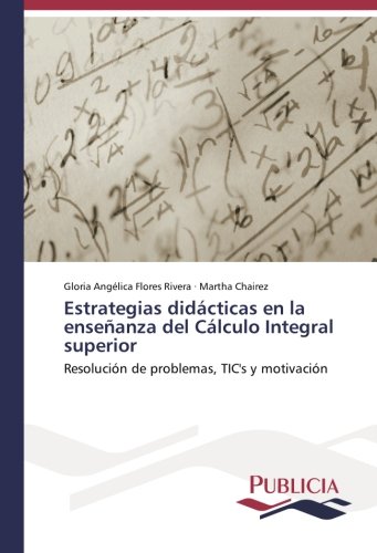 Estrategias didácticas en la enseñanza del Cálculo Integral superior: Resolución de problemas, TIC's y motivación