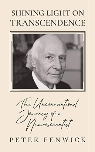 Peter Fenwick Shining Light On Transcendence, The Unconventional Journey Of A Neuroscientist