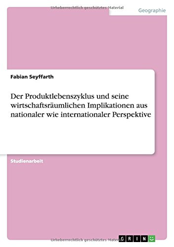Der Produktlebenszyklus und seine wirtschaftsräumlichen Implikationen aus nationaler wie internationaler Perspektive