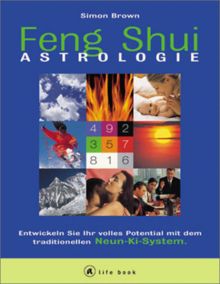 Feng Shui Astrologie. Entwickeln Sie Ihr volles Potential mit derm traditionellen Neun-Ki-System