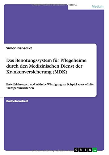 Das Benotungssystem für Pflegeheime durch den Medizinischen Dienst der Krankenversicherung (MDK): Erste Erfahrungen und kritische Würdigung am Beispiel ausgewählter Transparenzkriterien