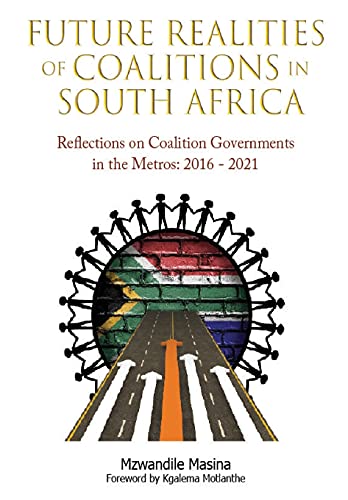 Future Realities of Coalition Governments in South Africa: Reflections on Coalition Governments in the Metros: 2016-2021