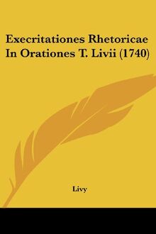 Execritationes Rhetoricae In Orationes T. Livii (1740)
