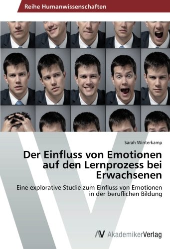 Der Einfluss von Emotionen auf den Lernprozess bei Erwachsenen: Eine explorative Studie zum Einfluss von Emotionen in der beruflichen Bildung