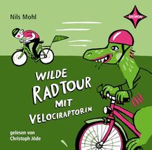 Wilde Radtour mit Velociraptorin: Sprecher: Christoph Jöde. 1 CD. Laufzeit 45 Min.