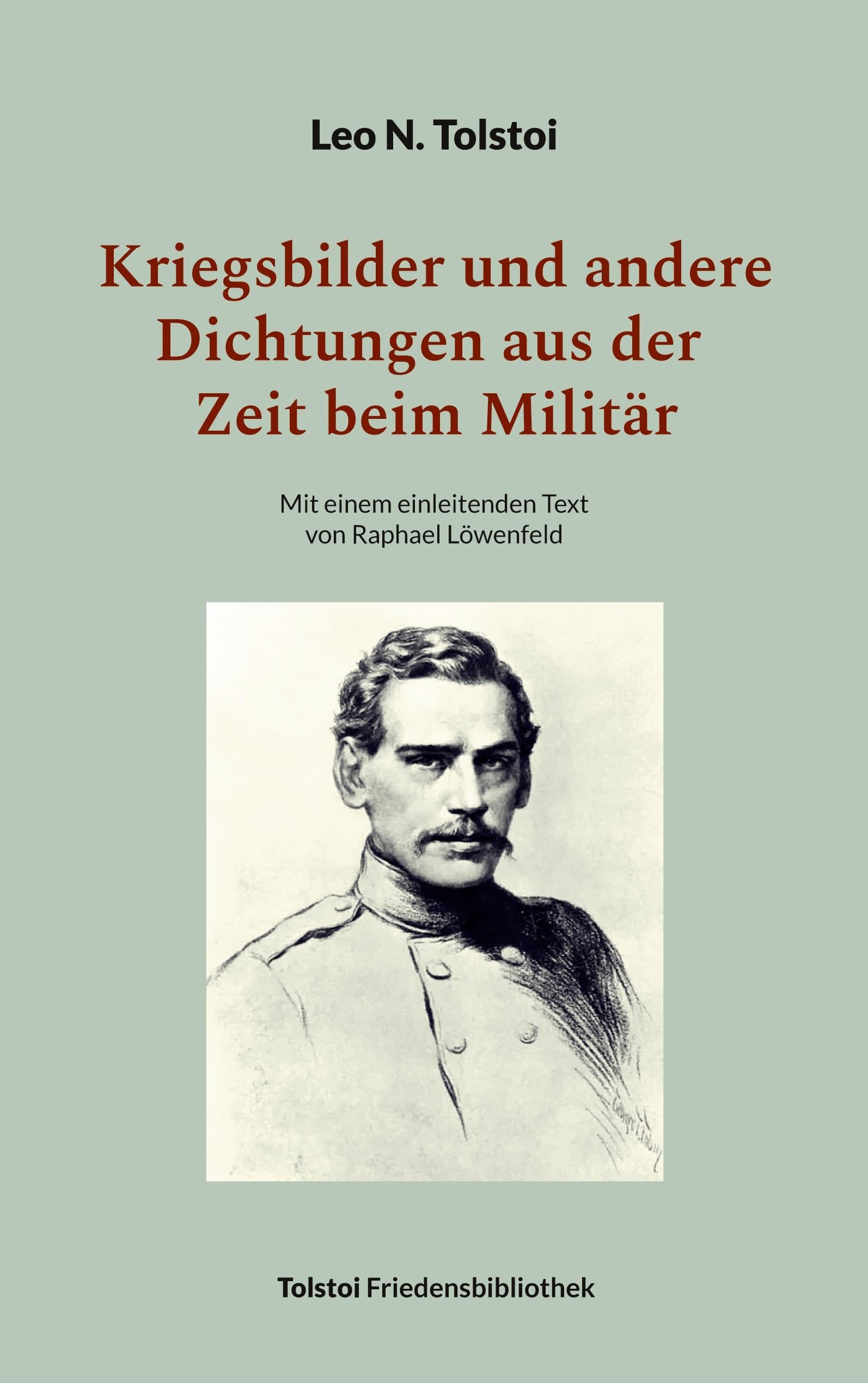 Kriegsbilder und andere Dichtungen aus der Zeit beim Militär: Mit einem einleitenden Text von Raphael Löwenfeld (Tolstoi-Friedensbibliothek C)