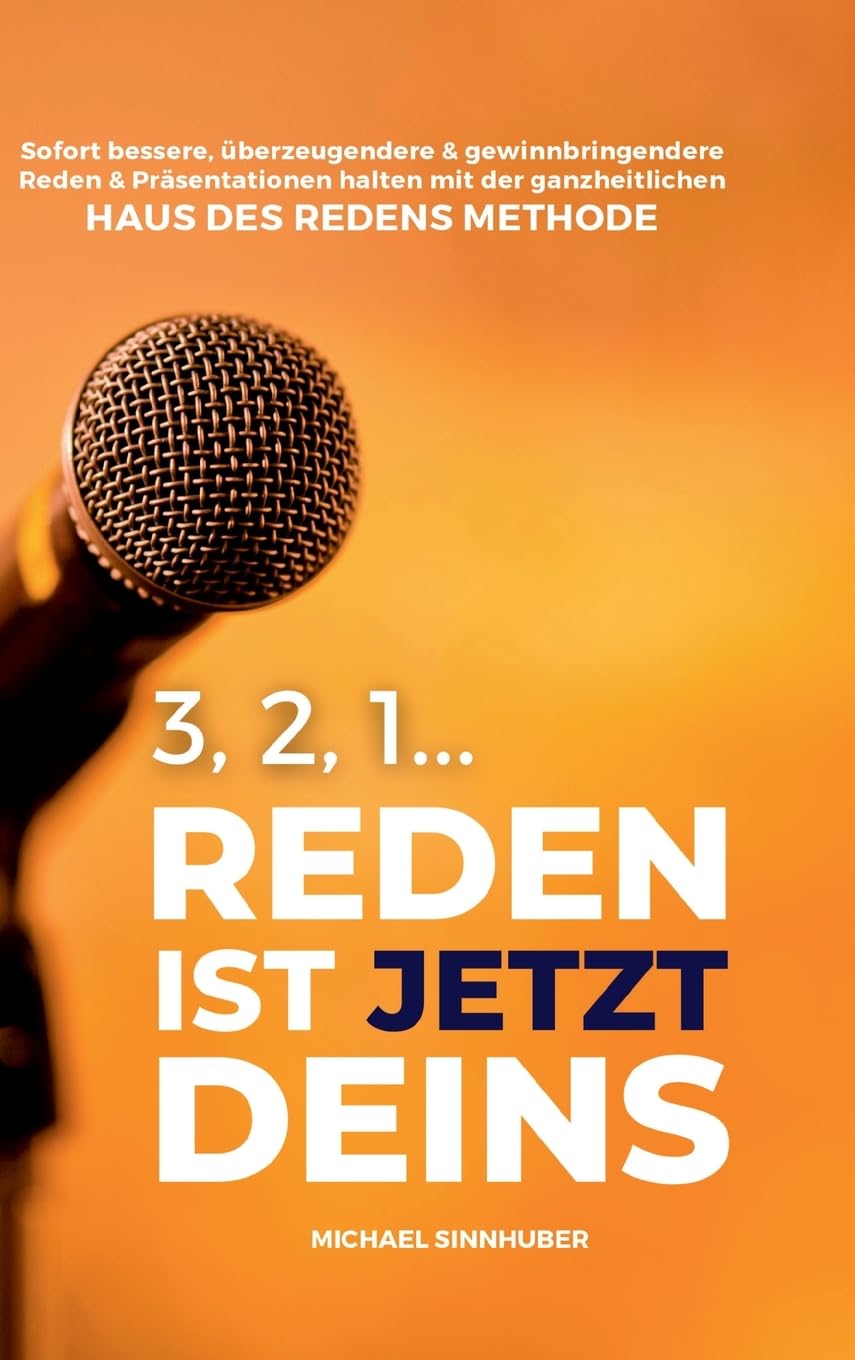 3, 2, 1... Reden ist jetzt Deins!: Sofort bessere, überzeugendere & gewinnbringendere Reden & Präsentationen halten mit der ganzheitlichen HAUS DES REDENS METHODE
