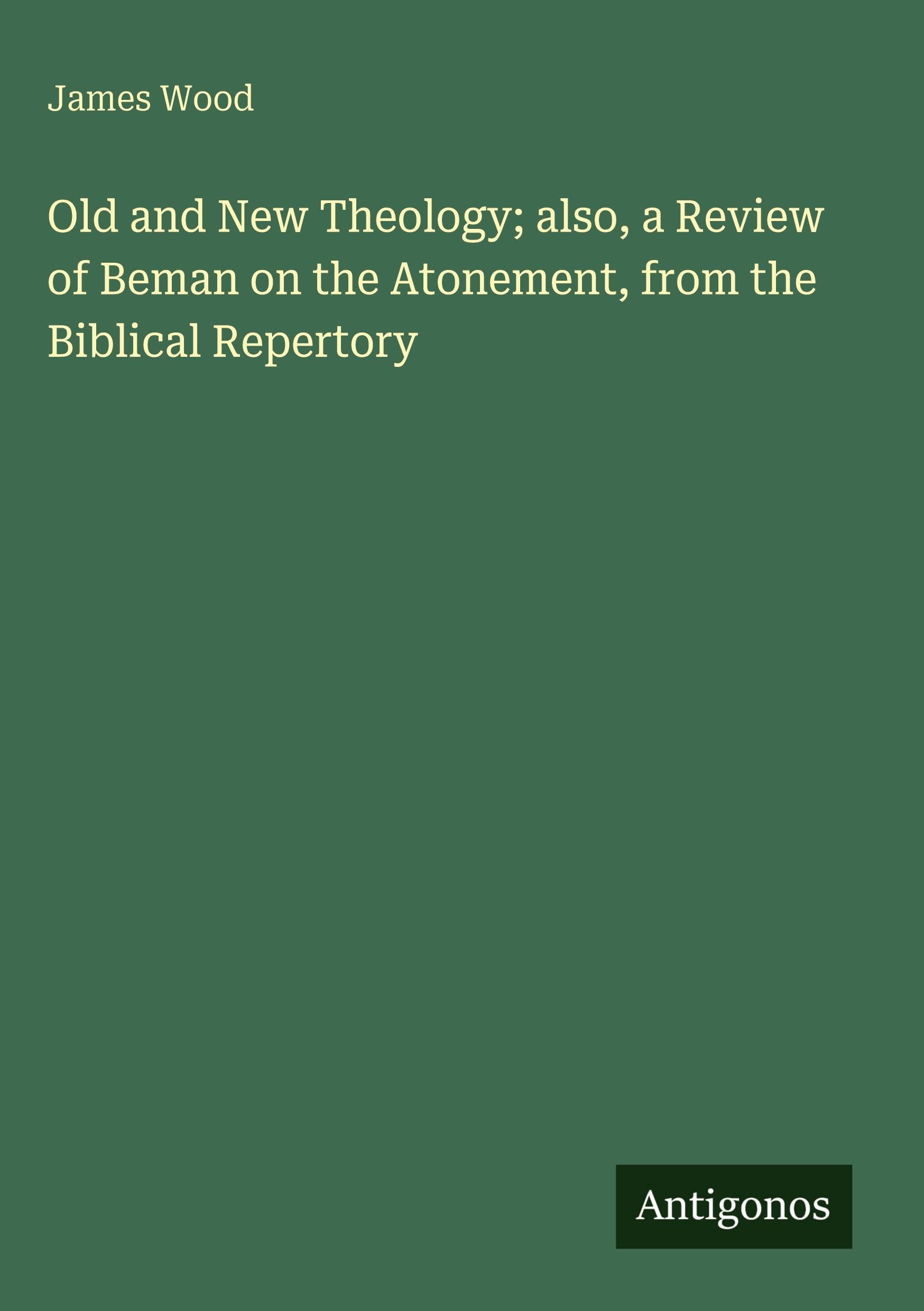 Old and New Theology; also, a Review of Beman on the Atonement, from the Biblical Repertory