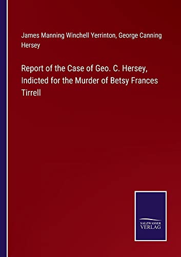 Report of the Case of Geo. C. Hersey, Indicted for the Murder of Betsy Frances Tirrell