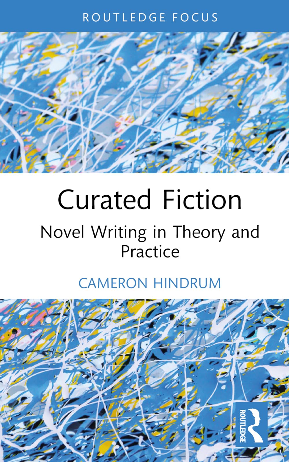 Curated Fiction: Novel Writing in Theory and Practice (Routledge Focus)