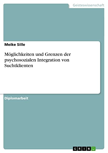Möglichkeiten und Grenzen der psychosozialen Integration von Suchtklienten: Diplomarbeit
