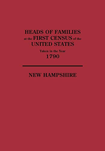 Heads of Families at the First Census of the United States Taken in the Year 1790: New Hampshire
