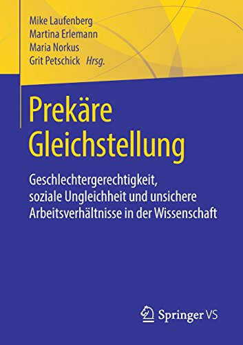 Prekäre Gleichstellung: Geschlechtergerechtigkeit, soziale Ungleichheit und unsichere Arbeitsverhältnisse in der Wissenschaft