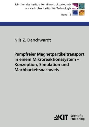 Pumpfreier Magnetpartikeltransport in einem Mikroreaktionssystem : Konzeption, Simulation und Machbarkeitsnachweis (Schriften des Instituts für ... / Hrsg.: Institut für Mikrostrukturtechnik)