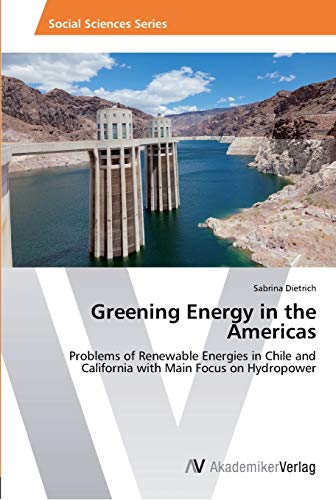 Greening Energy in the Americas: Problems of Renewable Energies in Chile and California with Main Focus on Hydropower
