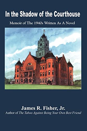 In the Shadow of the Courthouse: Memoir of The 1940s Written As A Novel