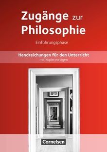 Zugänge zur Philosophie - Neue Ausgabe: Einführungsphase - Handreichungen für den Unterricht