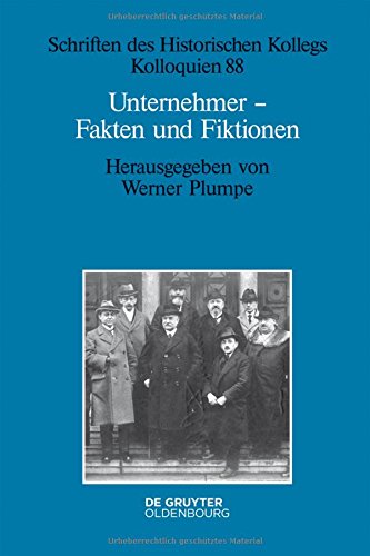 Unternehmer - Fakten und Fiktionen: Historisch-biografische Studien (Schriften des Historischen Kollegs, Band 88)