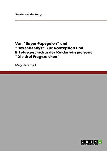 Von Super-Papageien und Hexenhandys. Zur Konzeption und Erfolgsgeschichte der Kinderhörspielserie Die drei Fragezeichen: Magisterarbeit