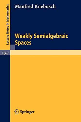 Weakly Semialgebraic Spaces (Lecture Notes in Mathematics, 1367, Band 1367)