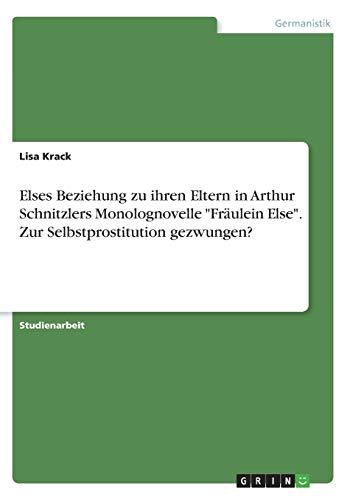 Elses Beziehung zu ihren Eltern in Arthur Schnitzlers Monolognovelle Fräulein Else. Zur Selbstprostitution gezwungen?