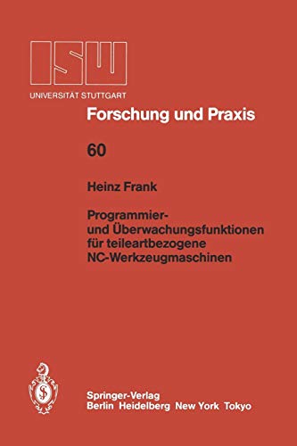 Programmier- und Überwachungsfunktionen für Teileartbezogene NC-Werkzeugmaschinen (ISW Forschung und Praxis, 60, Band 60)