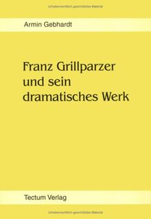 Franz Grillparzer und sein dramatisches Werk