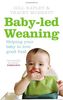 Baby-led Weaning: Helping Your Bay Love Good Food: Helping Your Baby to Love Good Food